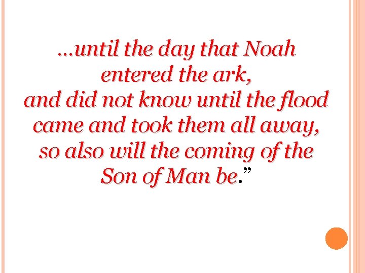 …until the day that Noah entered the ark, and did not know until the