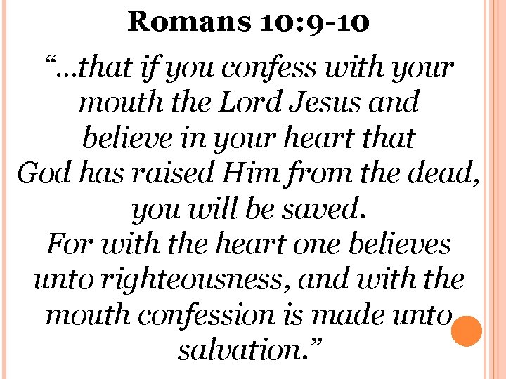 Romans 10: 9 -10 “…that if you confess with your mouth the Lord Jesus