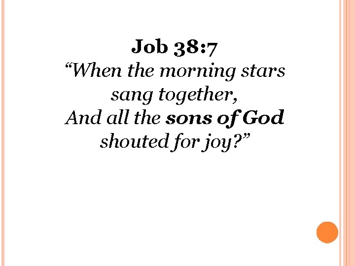 Job 38: 7 “When the morning stars sang together, And all the sons of