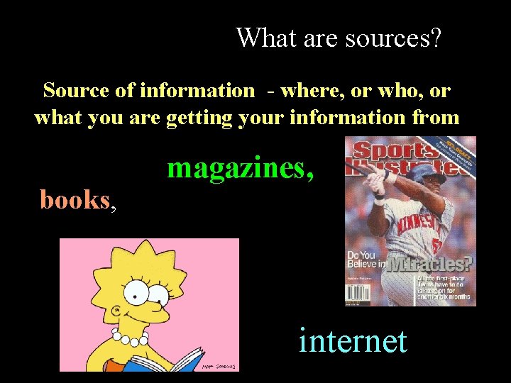 What are sources? Source of information - where, or who, or what you are