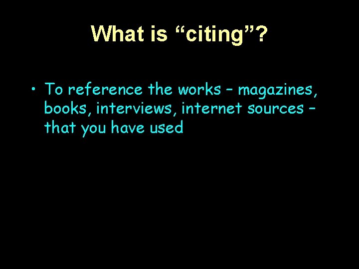 What is “citing”? • To reference the works – magazines, books, interviews, internet sources