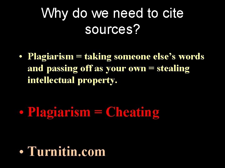 Why do we need to cite sources? • Plagiarism = taking someone else’s words