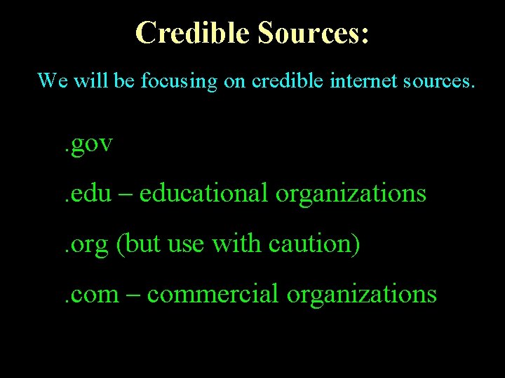 Credible Sources: We will be focusing on credible internet sources. . gov. edu –
