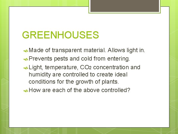 GREENHOUSES Made of transparent material. Allows light in. Prevents pests and cold from entering. GREENHOUSES Made of transparent material. Allows light in. Prevents pests and cold from entering.