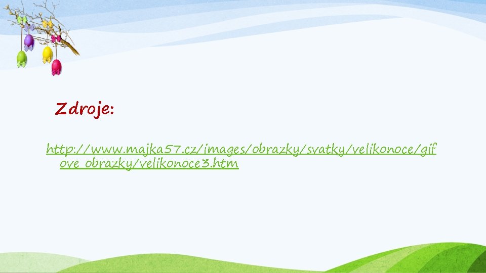 Zdroje: http: //www. majka 57. cz/images/obrazky/svatky/velikonoce/gif ove_obrazky/velikonoce 3. htm 