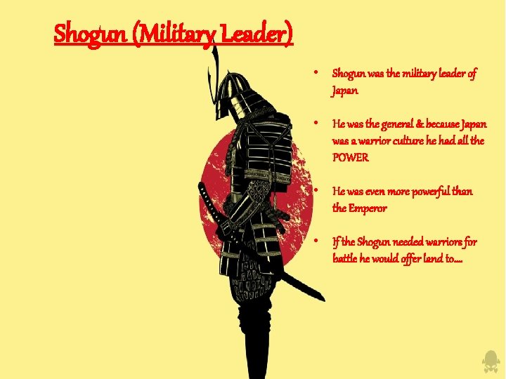 Shogun (Military Leader) • Shogun was the military leader of Japan • He was