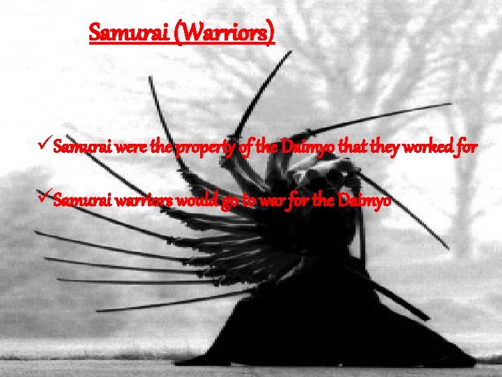 Samurai (Warriors) üSamurai were the property of the Daimyo that they worked for üSamurai
