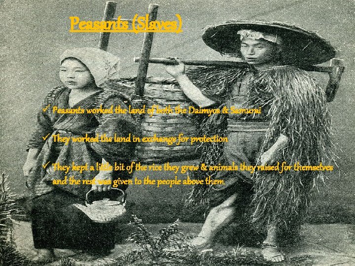Peasants (Slaves) ü Peasants worked the land of both the Daimyos & Samurai ü
