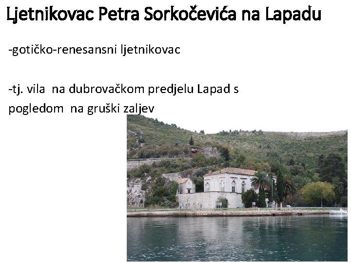 Ljetnikovac Petra Sorkočevića na Lapadu -gotičko-renesansni ljetnikovac -tj. vila na dubrovačkom predjelu Lapad s