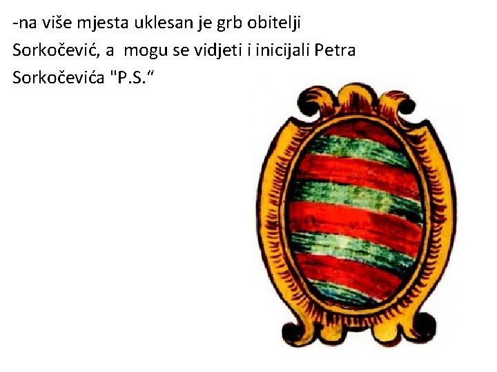 -na više mjesta uklesan je grb obitelji Sorkočević, a mogu se vidjeti i inicijali