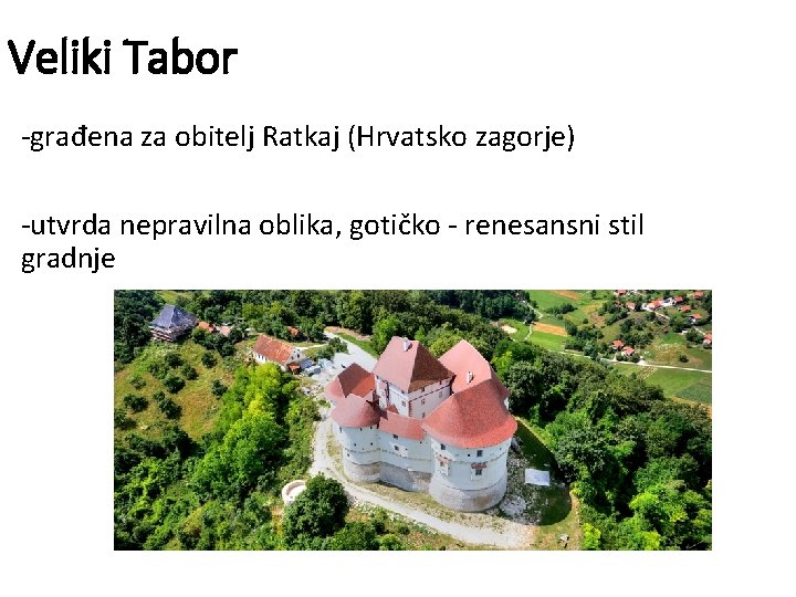 Veliki Tabor -građena za obitelj Ratkaj (Hrvatsko zagorje) -utvrda nepravilna oblika, gotičko - renesansni