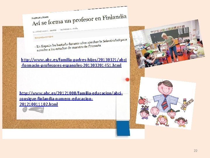 http: //www. abc. es/familia-padres-hijos/20130321/abci -formacin-profesores-espanoles-201303201451. html http: //www. abc. es/20121008/familia-educacion/abciconsigue-finlandia-numero-educacion 201210011102. html 22 