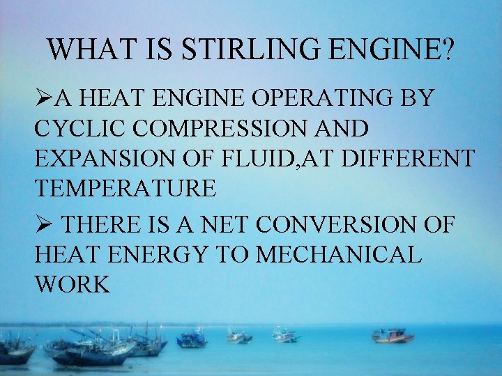 WHAT IS STIRLING ENGINE? ØA HEAT ENGINE OPERATING BY CYCLIC COMPRESSION AND EXPANSION OF