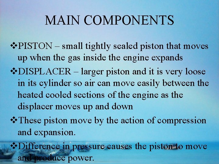 MAIN COMPONENTS v. PISTON – small tightly sealed piston that moves up when the