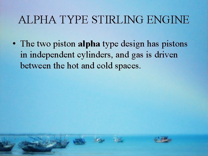 ALPHA TYPE STIRLING ENGINE • The two piston alpha type design has pistons in