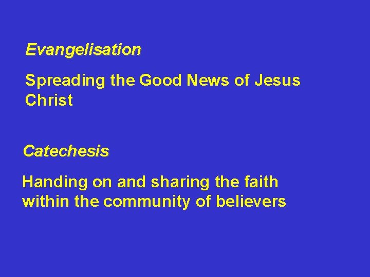 Evangelisation Spreading the Good News of Jesus Christ Catechesis Handing on and sharing the