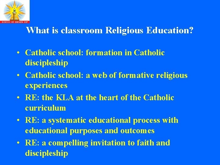 What is classroom Religious Education? • Catholic school: formation in Catholic discipleship • Catholic