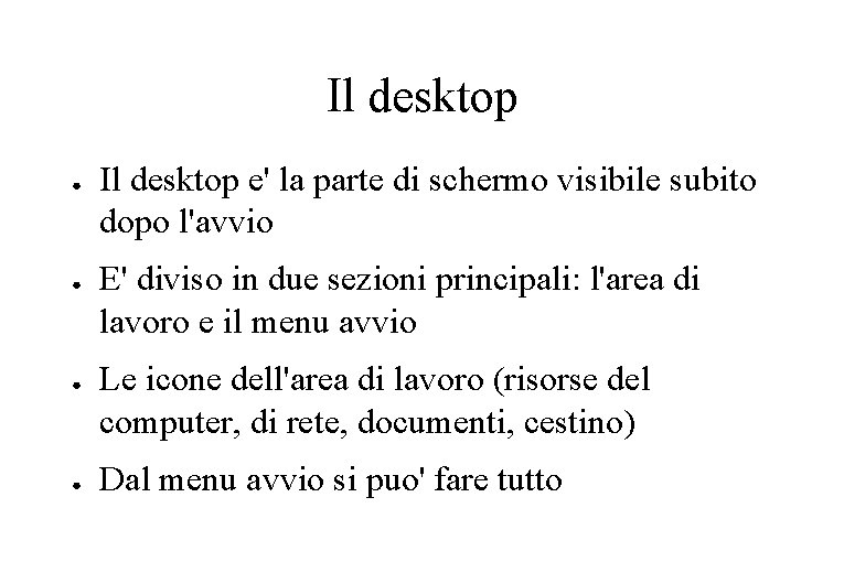 Il desktop ● ● Il desktop e' la parte di schermo visibile subito dopo