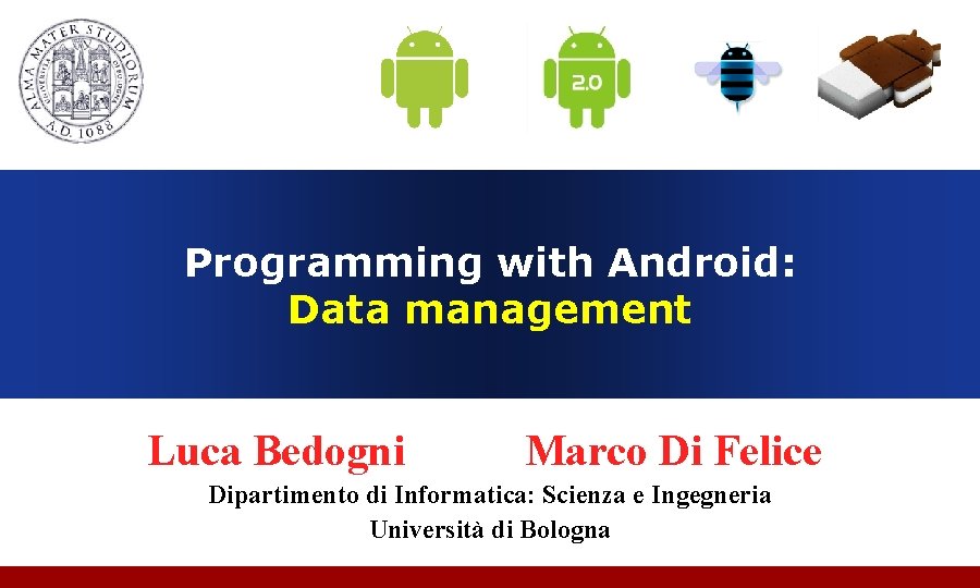 Programming with Android: Data management Luca Bedogni Marco Di Felice Dipartimento di Informatica: Scienza