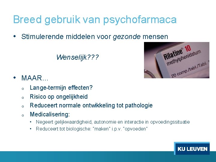 Breed gebruik van psychofarmaca • Stimulerende middelen voor gezonde mensen Wenselijk? ? ? •