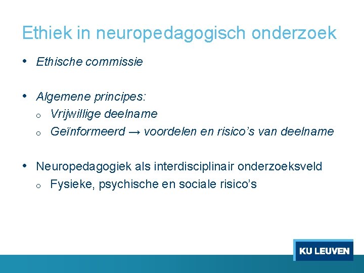 Ethiek in neuropedagogisch onderzoek • Ethische commissie • Algemene principes: o o Vrijwillige deelname
