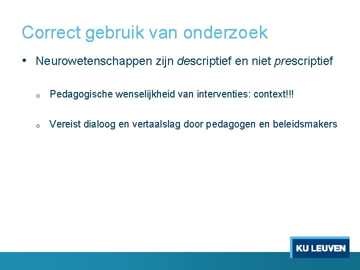 Correct gebruik van onderzoek • Neurowetenschappen zijn descriptief en niet prescriptief o Pedagogische wenselijkheid