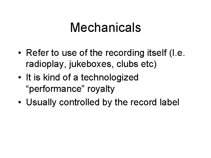 Mechanicals • Refer to use of the recording itself (I. e. radioplay, jukeboxes, clubs