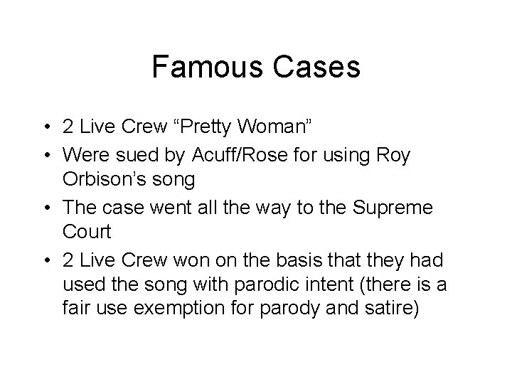 Famous Cases • 2 Live Crew “Pretty Woman” • Were sued by Acuff/Rose for