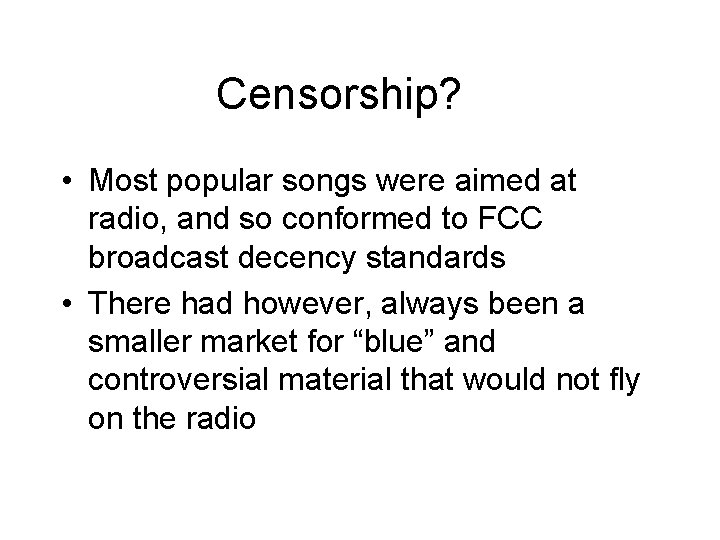 Censorship? • Most popular songs were aimed at radio, and so conformed to FCC