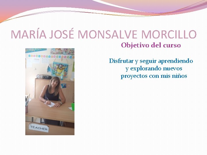 MARÍA JOSÉ MONSALVE MORCILLO Objetivo del curso Disfrutar y seguir aprendiendo y explorando nuevos