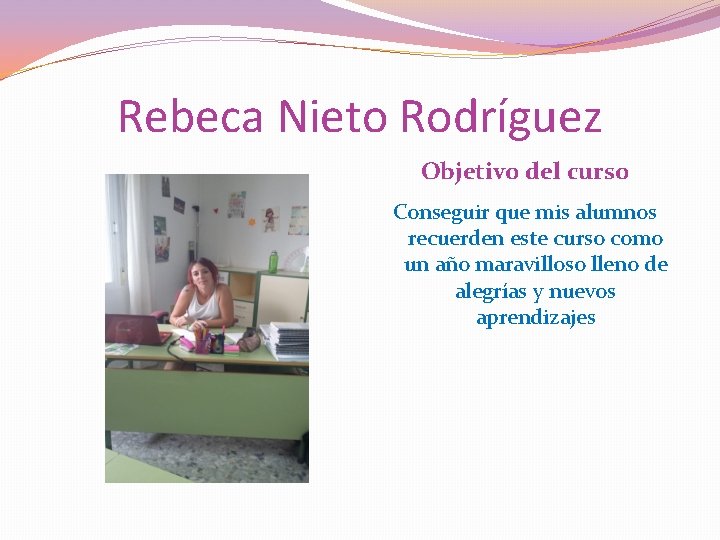 Rebeca Nieto Rodríguez Objetivo del curso Conseguir que mis alumnos recuerden este curso como