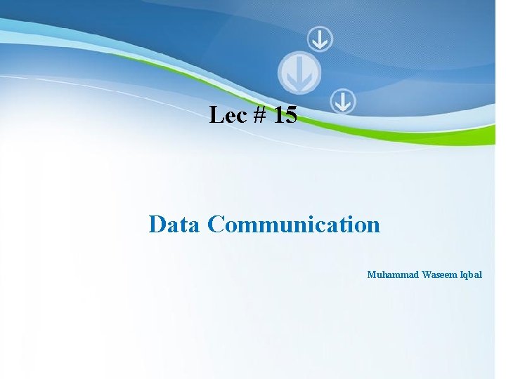 Lec # 15 Data Communication Muhammad Waseem Iqbal Powerpoint Templates 