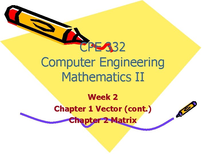CPE 332 Computer Engineering Mathematics II Week 2 Chapter 1 Vector (cont. ) Chapter