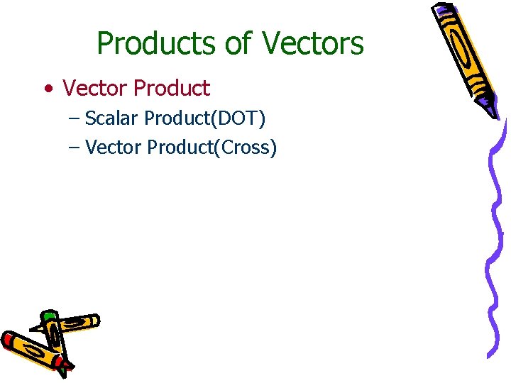 Products of Vectors • Vector Product – Scalar Product(DOT) – Vector Product(Cross) 