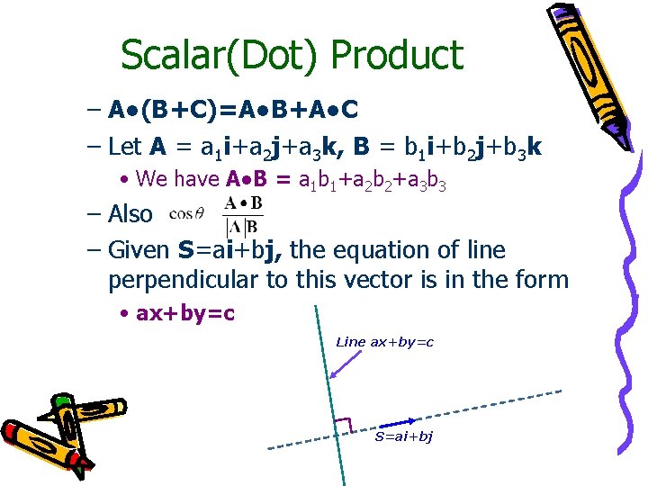 Scalar(Dot) Product – A●(B+C)=A●B+A●C – Let A = a 1 i+a 2 j+a 3