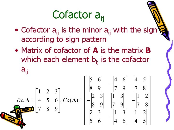 Cofactor aij • Cofactor aij is the minor aij with the sign according to