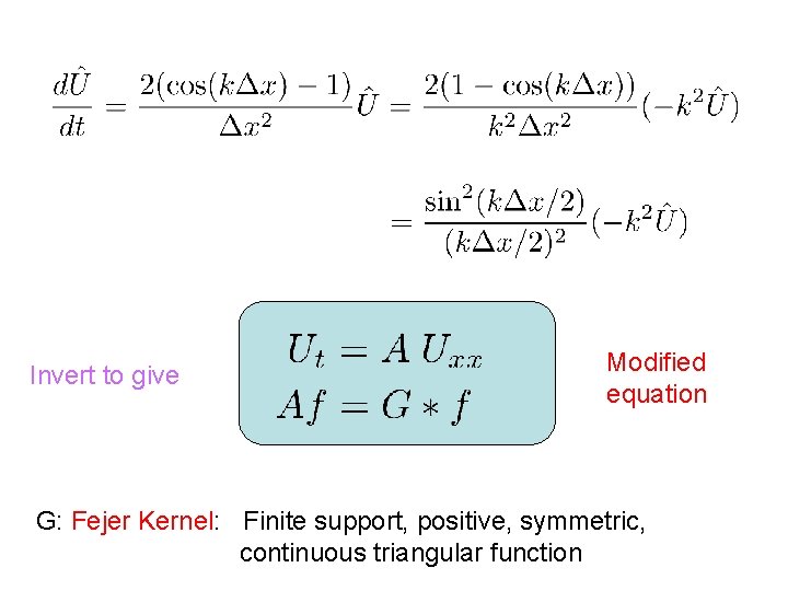 Invert to give Modified equation G: Fejer Kernel: Finite support, positive, symmetric, continuous triangular