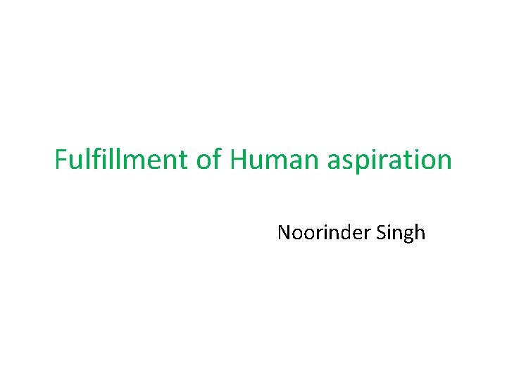Fulfillment of Human aspiration Noorinder Singh 