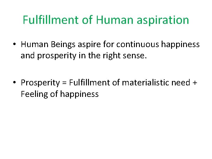 Fulfillment of Human aspiration • Human Beings aspire for continuous happiness and prosperity in