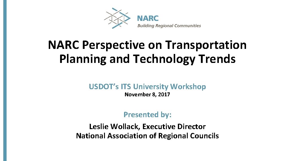 NARC Perspective on Transportation Planning and Technology Trends USDOT’s ITS University Workshop November 8,