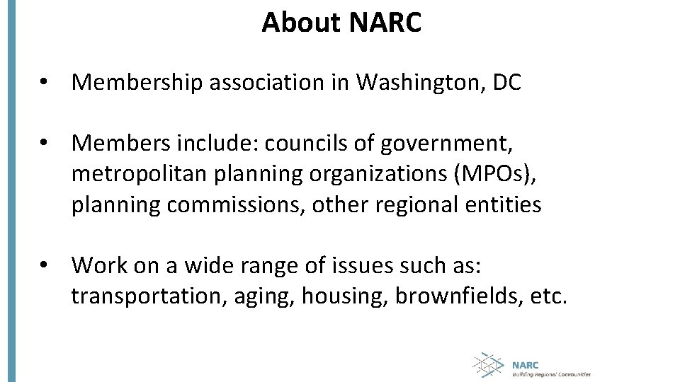 About NARC • Membership association in Washington, DC • Members include: councils of government,
