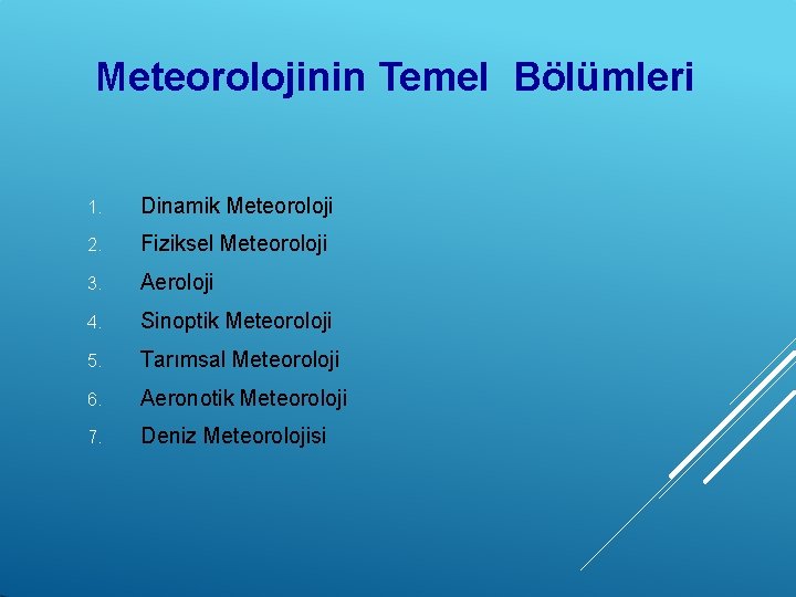 Meteorolojinin Temel Bölümleri 1. Dinamik Meteoroloji 2. Fiziksel Meteoroloji 3. Aeroloji 4. Sinoptik Meteoroloji