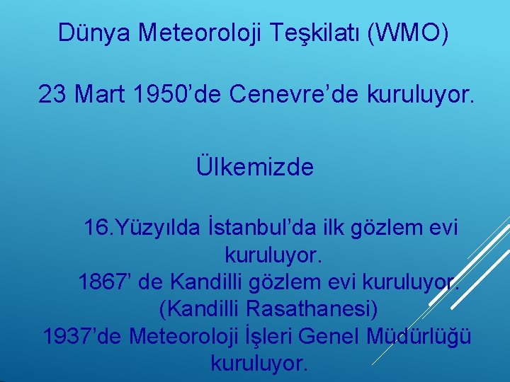 Dünya Meteoroloji Teşkilatı (WMO) 23 Mart 1950’de Cenevre’de kuruluyor. Ülkemizde 16. Yüzyılda İstanbul’da ilk