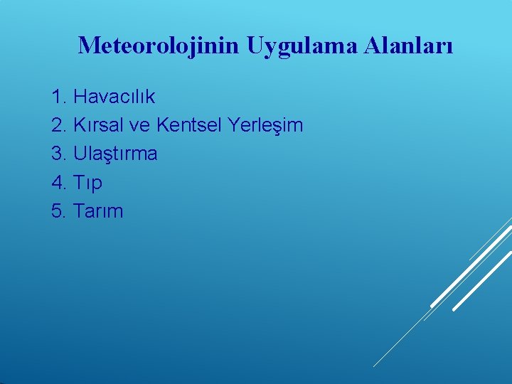 Meteorolojinin Uygulama Alanları 1. Havacılık 2. Kırsal ve Kentsel Yerleşim 3. Ulaştırma 4. Tıp