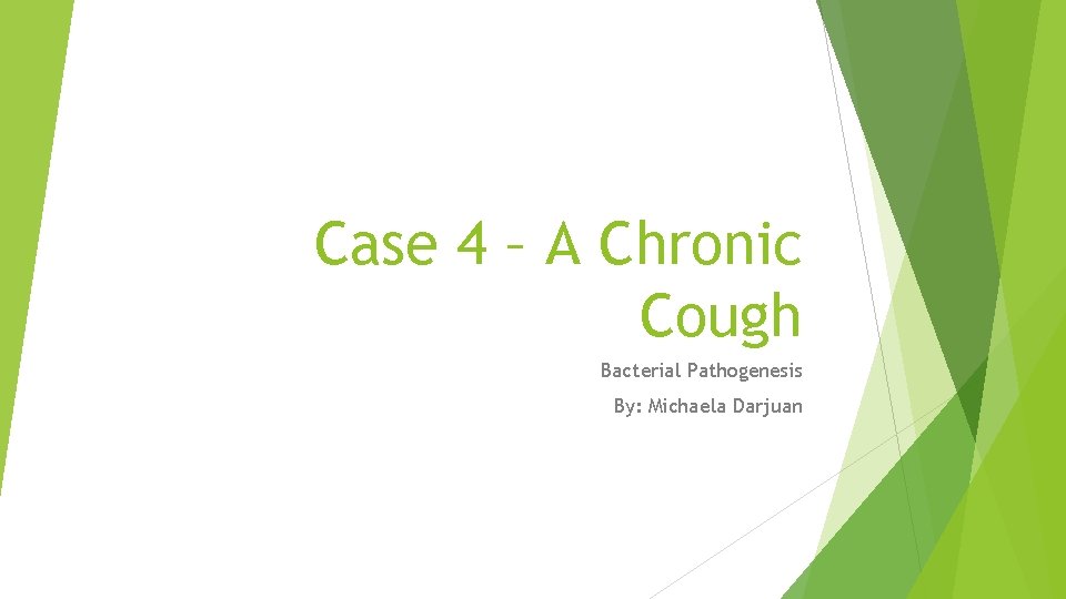 Case 4 – A Chronic Cough Bacterial Pathogenesis By: Michaela Darjuan 