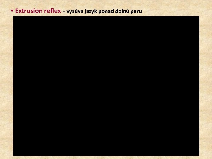  • Extrusion reflex – vysúva jazyk ponad dolnú peru 