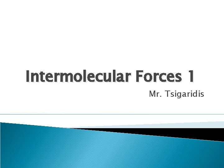 Intermolecular Forces 1 Mr. Tsigaridis 