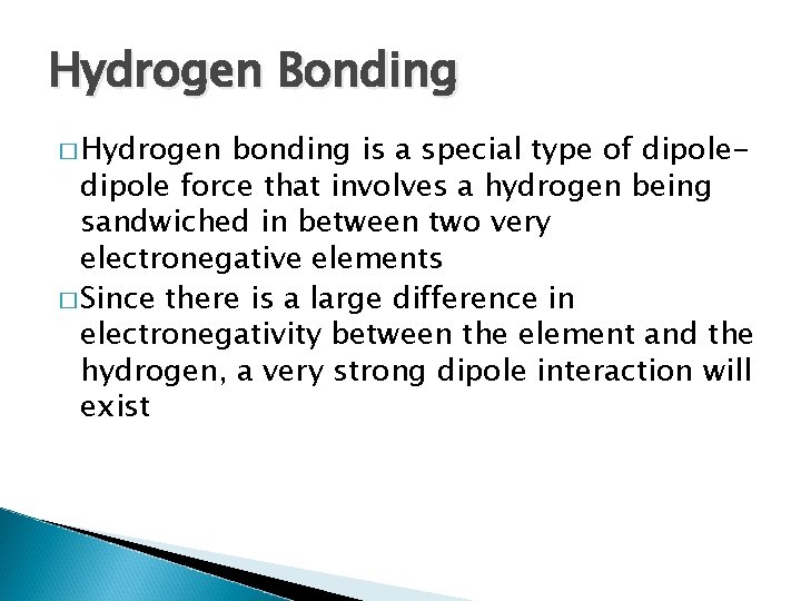 Hydrogen Bonding � Hydrogen bonding is a special type of dipole force that involves