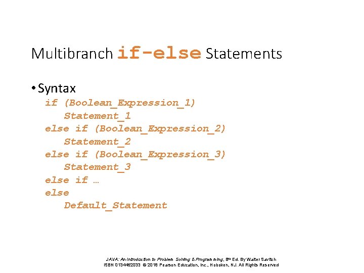 Multibranch if-else Statements • Syntax if (Boolean_Expression_1) Statement_1 else if (Boolean_Expression_2) Statement_2 else if