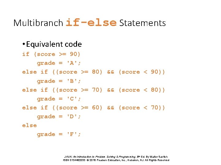 Multibranch if-else Statements • Equivalent code if (score >= 90) grade = 'A'; else
